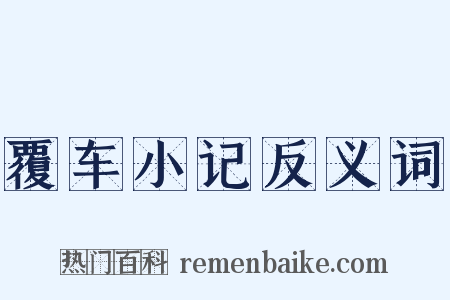 覆车小记反义词是什么意思的图片
